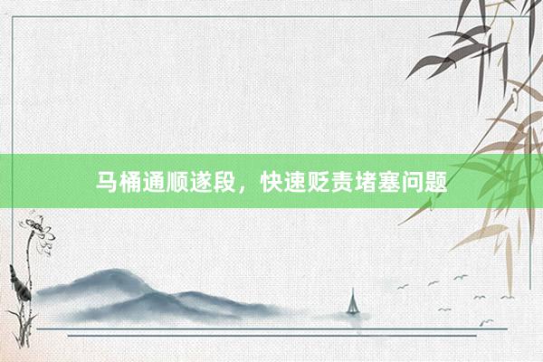 马桶通顺遂段，快速贬责堵塞问题